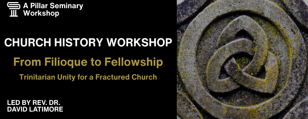 Church History Workshop! From Filioque to Fellowship: Trinitarian Unity for a Fractured Church